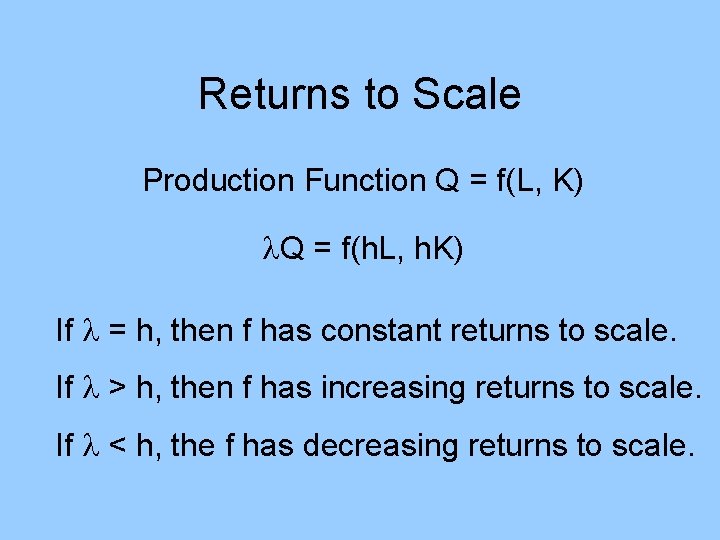 Returns to Scale Production Function Q = f(L, K) Q = f(h. L, h.