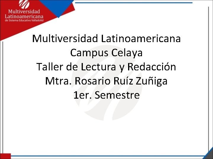 Multiversidad Latinoamericana Campus Celaya Taller de Lectura y Redacción Mtra. Rosario Ruíz Zuñiga 1