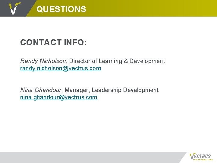 QUESTIONS CONTACT INFO: Randy Nicholson, Director of Learning & Development randy. nicholson@vectrus. com Nina