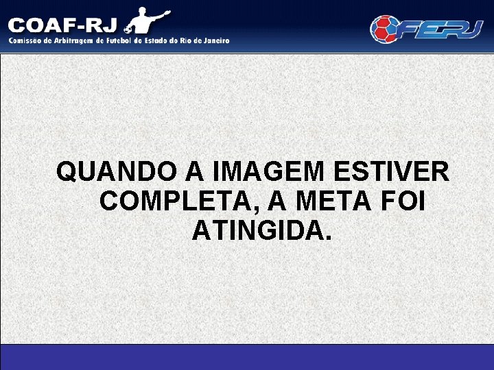 QUANDO A IMAGEM ESTIVER COMPLETA, A META FOI ATINGIDA. 