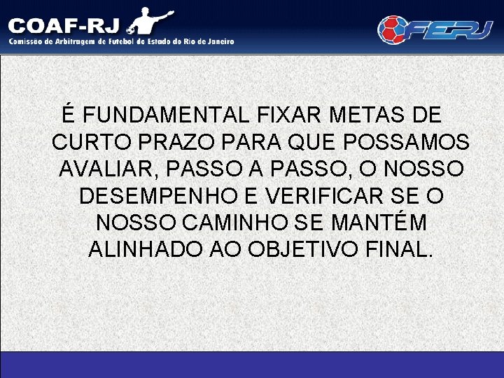 É FUNDAMENTAL FIXAR METAS DE CURTO PRAZO PARA QUE POSSAMOS AVALIAR, PASSO A PASSO,
