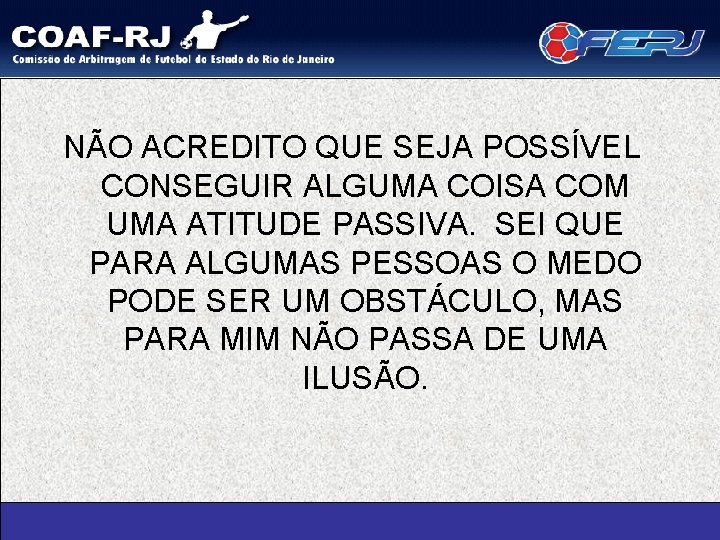 NÃO ACREDITO QUE SEJA POSSÍVEL CONSEGUIR ALGUMA COISA COM UMA ATITUDE PASSIVA. SEI QUE