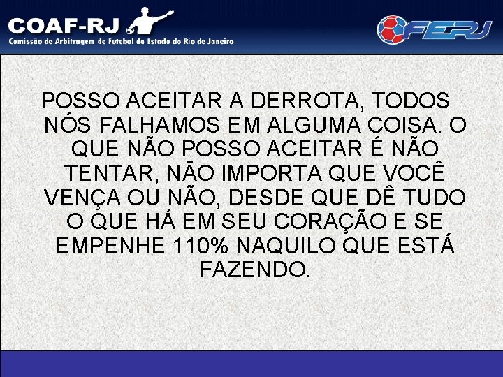 POSSO ACEITAR A DERROTA, TODOS NÓS FALHAMOS EM ALGUMA COISA. O QUE NÃO POSSO