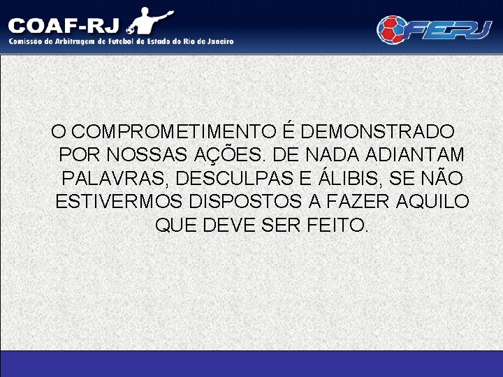 O COMPROMETIMENTO É DEMONSTRADO POR NOSSAS AÇÕES. DE NADA ADIANTAM PALAVRAS, DESCULPAS E ÁLIBIS,