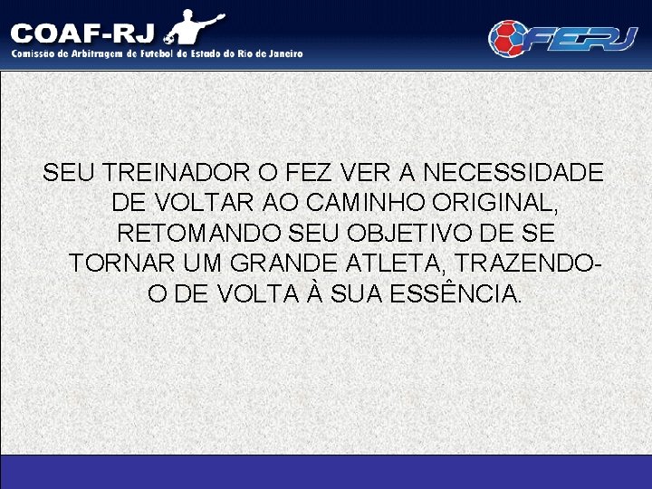 SEU TREINADOR O FEZ VER A NECESSIDADE DE VOLTAR AO CAMINHO ORIGINAL, RETOMANDO SEU