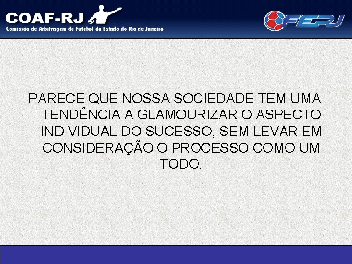 PARECE QUE NOSSA SOCIEDADE TEM UMA TENDÊNCIA A GLAMOURIZAR O ASPECTO INDIVIDUAL DO SUCESSO,