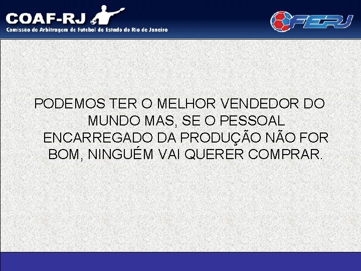 PODEMOS TER O MELHOR VENDEDOR DO MUNDO MAS, SE O PESSOAL ENCARREGADO DA PRODUÇÃO