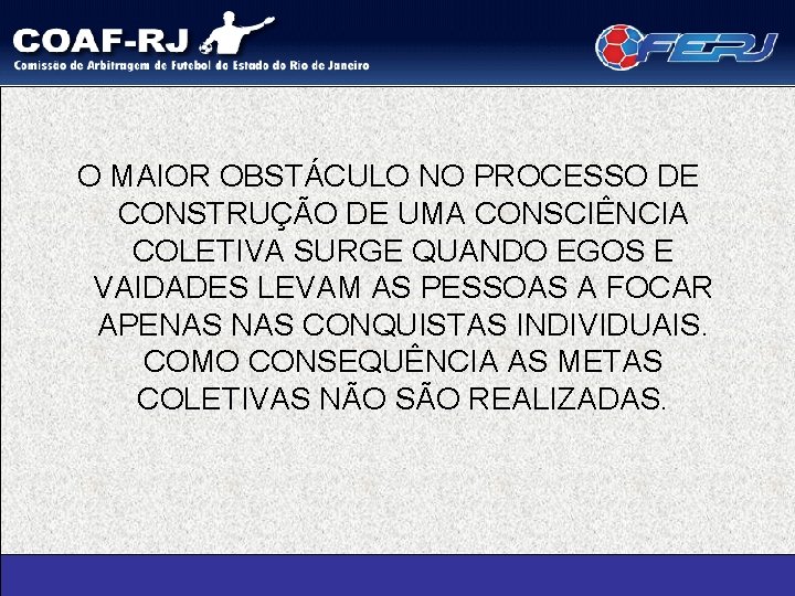 O MAIOR OBSTÁCULO NO PROCESSO DE CONSTRUÇÃO DE UMA CONSCIÊNCIA COLETIVA SURGE QUANDO EGOS