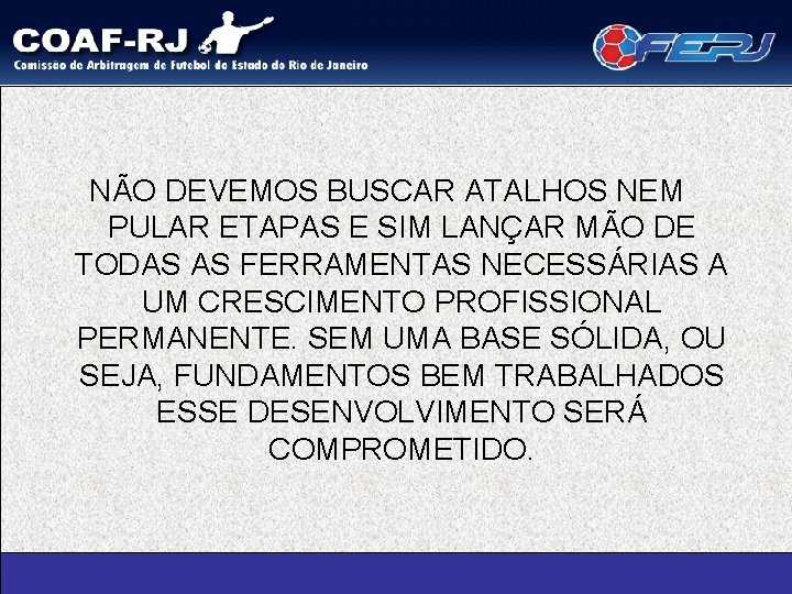NÃO DEVEMOS BUSCAR ATALHOS NEM PULAR ETAPAS E SIM LANÇAR MÃO DE TODAS AS
