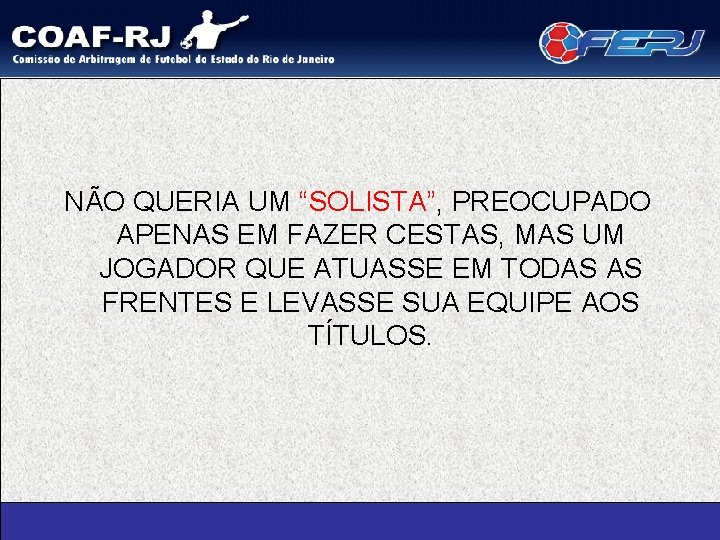 NÃO QUERIA UM “SOLISTA”, PREOCUPADO APENAS EM FAZER CESTAS, MAS UM JOGADOR QUE ATUASSE