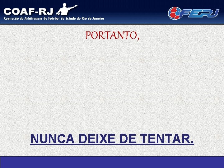 PORTANTO, NUNCA DEIXE DE TENTAR. 