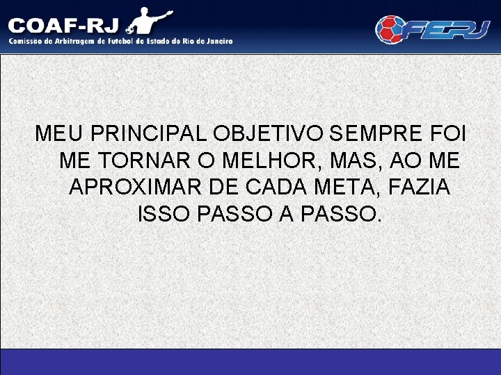 MEU PRINCIPAL OBJETIVO SEMPRE FOI ME TORNAR O MELHOR, MAS, AO ME APROXIMAR DE