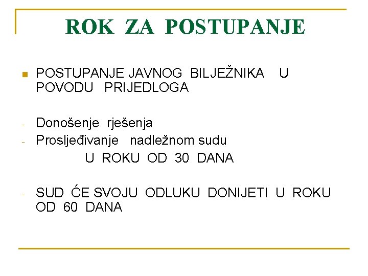 ROK ZA POSTUPANJE n POSTUPANJE JAVNOG BILJEŽNIKA POVODU PRIJEDLOGA - Donošenje rješenja Prosljeđivanje nadležnom