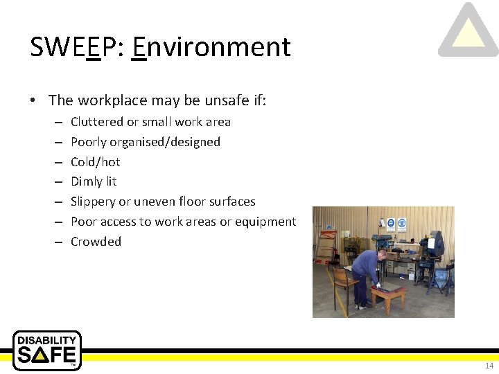 SWEEP: Environment • The workplace may be unsafe if: – – – – Cluttered