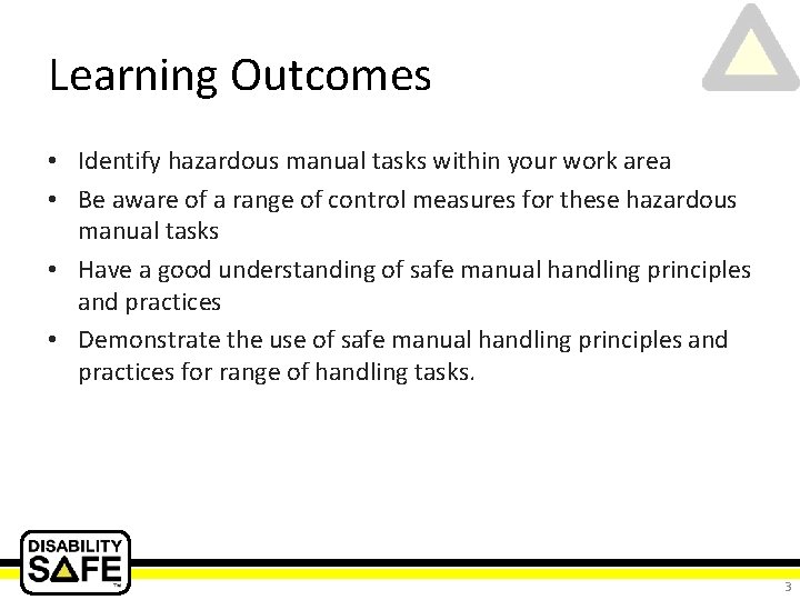 Learning Outcomes • Identify hazardous manual tasks within your work area • Be aware