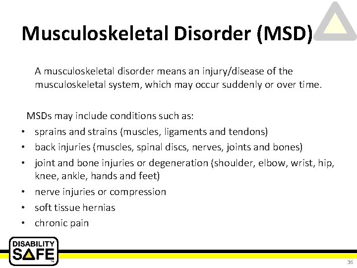 Musculoskeletal Disorder (MSD) A musculoskeletal disorder means an injury/disease of the musculoskeletal system, which