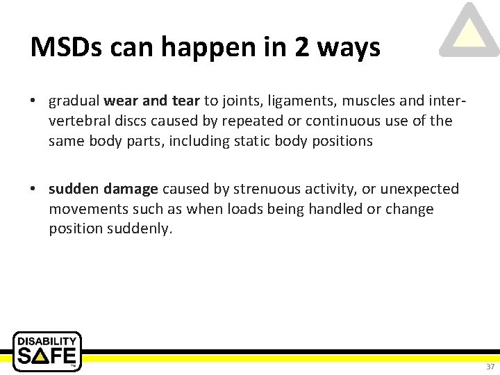 MSDs can happen in 2 ways • gradual wear and tear to joints, ligaments,