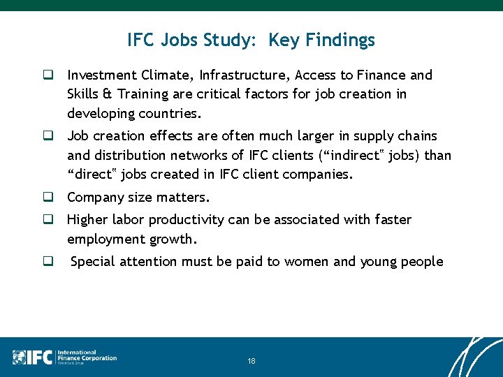 IFC Jobs Study: Key Findings q Investment Climate, Infrastructure, Access to Finance and Skills