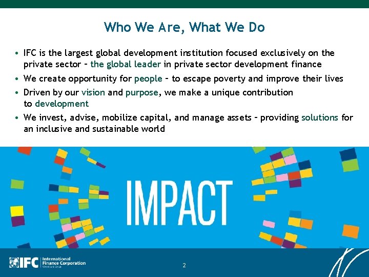 Who We Are, What We Do • IFC is the largest global development institution