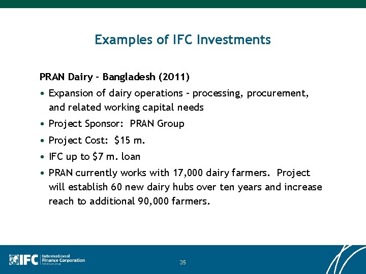 Examples of IFC Investments PRAN Dairy – Bangladesh (2011) • Expansion of dairy operations