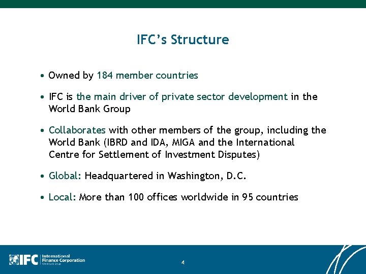 IFC’s Structure • Owned by 184 member countries • IFC is the main driver