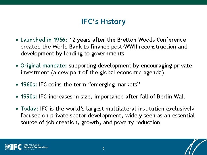 IFC’s History • Launched in 1956: 12 years after the Bretton Woods Conference created