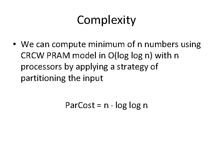 Complexity • We can compute minimum of n numbers using CRCW PRAM model in