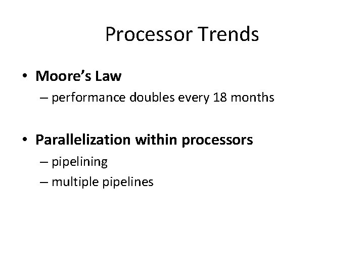 Processor Trends • Moore’s Law – performance doubles every 18 months • Parallelization within