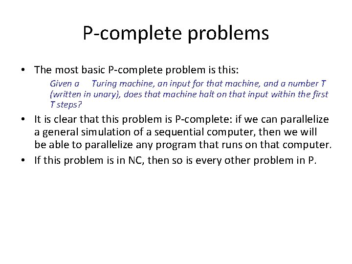 P-complete problems • The most basic P-complete problem is this: Given a Turing machine,