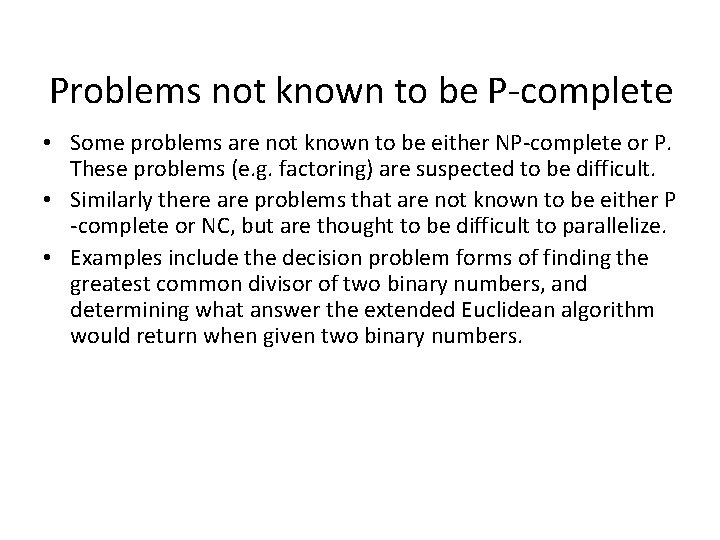 Problems not known to be P-complete • Some problems are not known to be