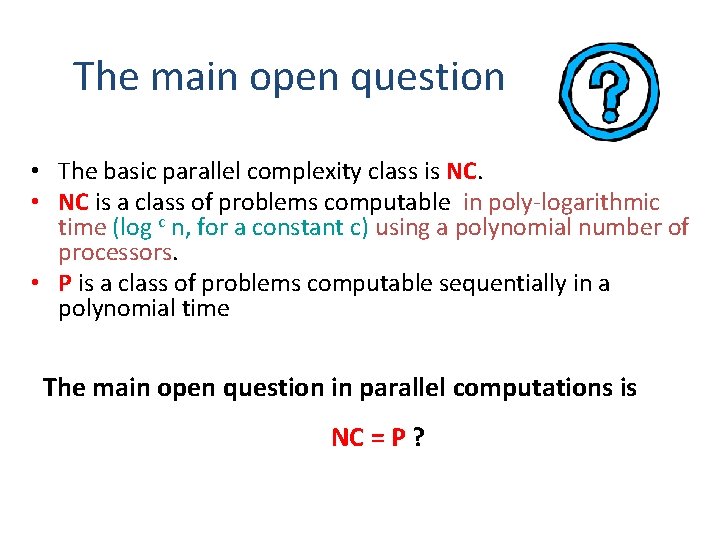 The main open question • The basic parallel complexity class is NC. • NC