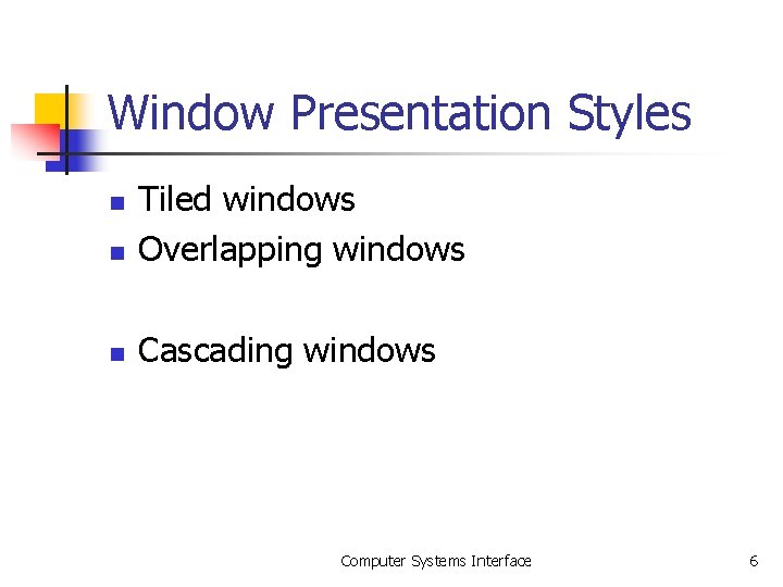 Window Presentation Styles n Tiled windows Overlapping windows n Cascading windows n Computer Systems