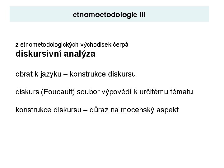 etnomoetodologie III z etnometodologických východisek čerpá diskursivní analýza obrat k jazyku – konstrukce diskursu