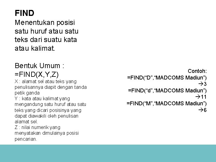 FIND Menentukan posisi satu huruf atau satu teks dari suatu kata atau kalimat. Bentuk