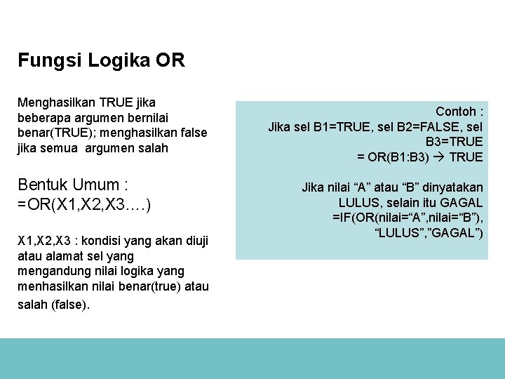 Fungsi Logika OR Menghasilkan TRUE jika beberapa argumen bernilai benar(TRUE); menghasilkan false jika semua