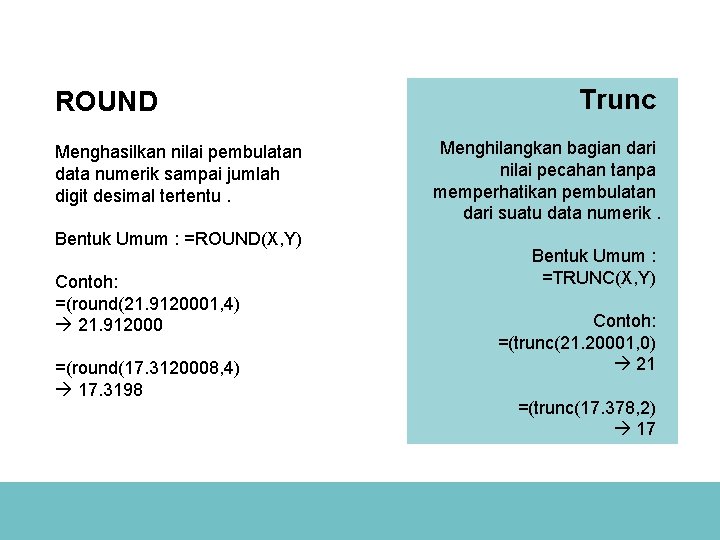 ROUND Menghasilkan nilai pembulatan data numerik sampai jumlah digit desimal tertentu. Bentuk Umum :