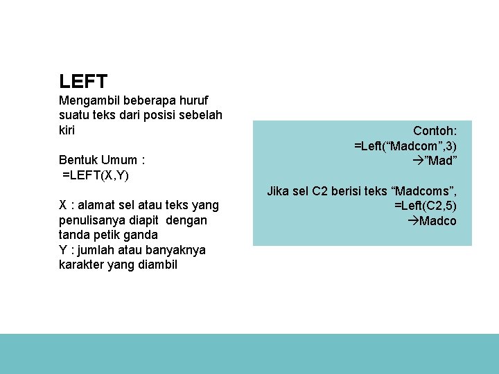 LEFT Mengambil beberapa huruf suatu teks dari posisi sebelah kiri Bentuk Umum : =LEFT(X,