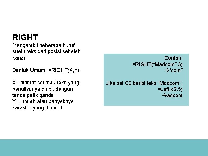 RIGHT Mengambil beberapa huruf suatu teks dari posisi sebelah kanan Bentuk Umum =RIGHT(X, Y)