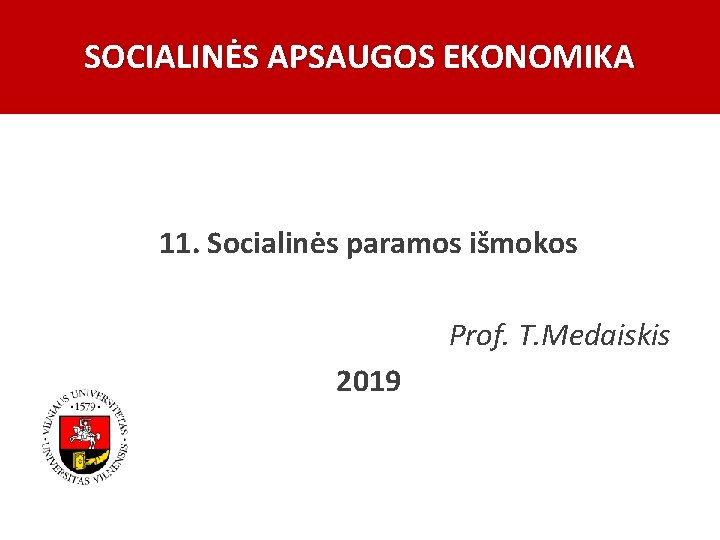 SOCIALINĖS APSAUGOS EKONOMIKA 11. Socialinės paramos išmokos Prof. T. Medaiskis 2019 