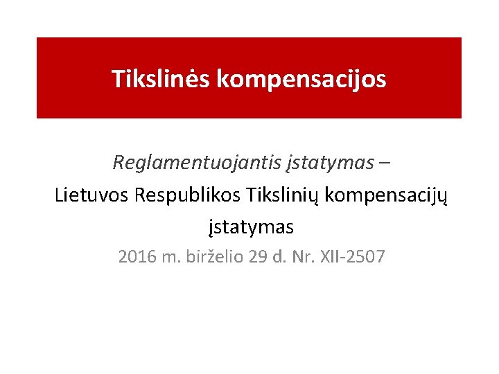 Tikslinės kompensacijos Reglamentuojantis įstatymas – Lietuvos Respublikos Tikslinių kompensacijų įstatymas 2016 m. birželio 29