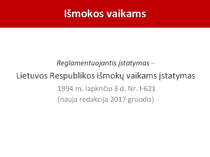 Išmokos vaikams Reglamentuojantis įstatymas – Lietuvos Respublikos išmokų vaikams įstatymas 1994 m. lapkričio 3