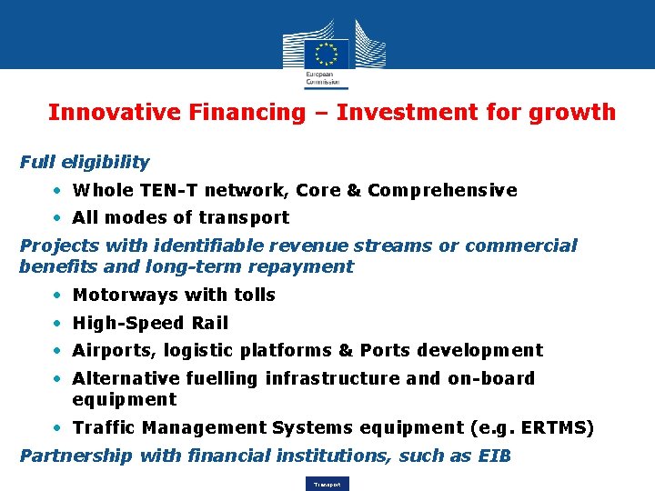 Innovative Financing – Investment for growth Full eligibility • Whole TEN-T network, Core &