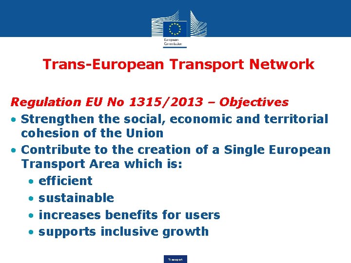 Trans-European Transport Network Regulation EU No 1315/2013 – Objectives • Strengthen the social, economic