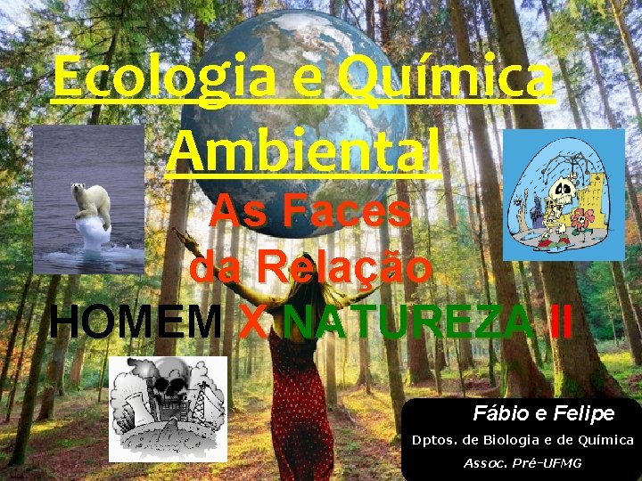 Ecologia e Química Ambiental As Faces da Relação HOMEM X NATUREZA II Fábio e