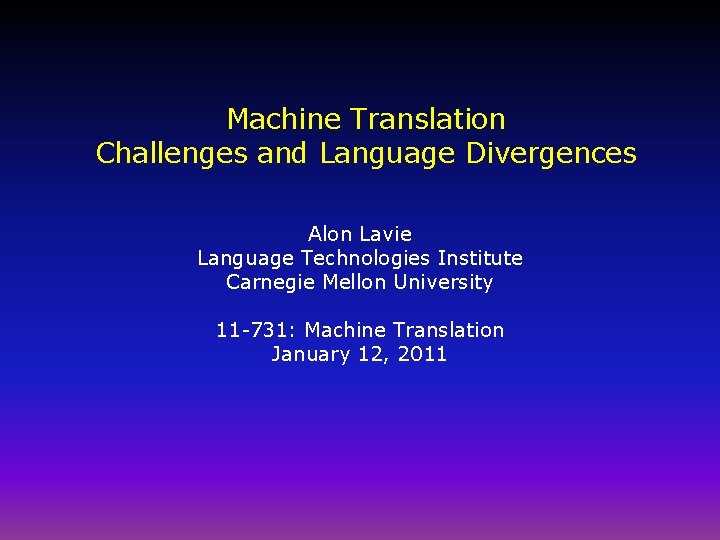 Machine Translation Challenges and Language Divergences Alon Lavie Language Technologies Institute Carnegie Mellon University Machine Translation Challenges and Language Divergences Alon Lavie Language Technologies Institute Carnegie Mellon University