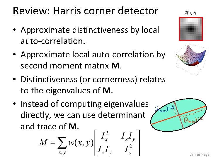 Review: Harris corner detector • Approximate distinctiveness by local auto-correlation. • Approximate local auto-correlation