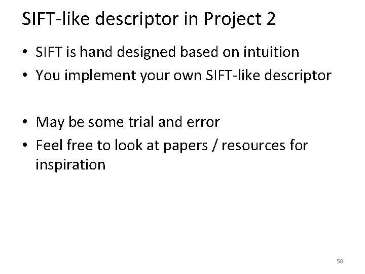 SIFT-like descriptor in Project 2 • SIFT is hand designed based on intuition •