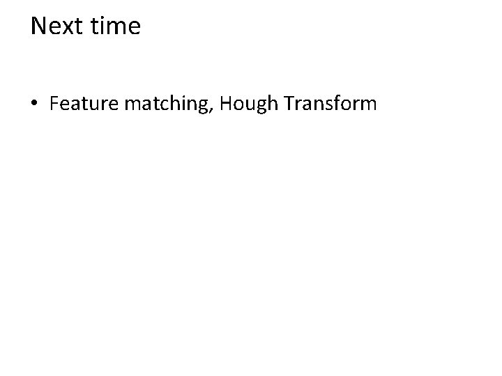 Next time • Feature matching, Hough Transform 