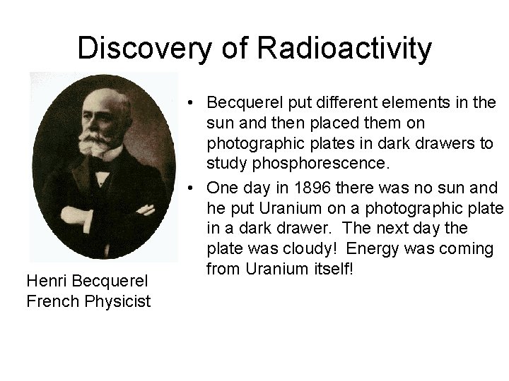 Discovery of Radioactivity Henri Becquerel French Physicist • Becquerel put different elements in the
