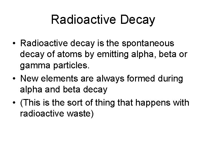 Radioactive Decay • Radioactive decay is the spontaneous decay of atoms by emitting alpha,